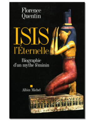 Isis l'Éternelle - Biographie d'un mythe féminin