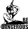 Be dangerous